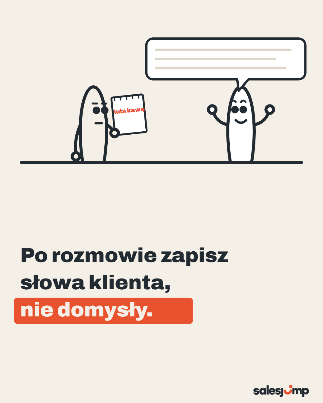 Po pierwszej rozmowie o potrzebach zapisz słowa klienta, nie domysły. Klient opowiada, handlowiec notuje „lubi kawę”